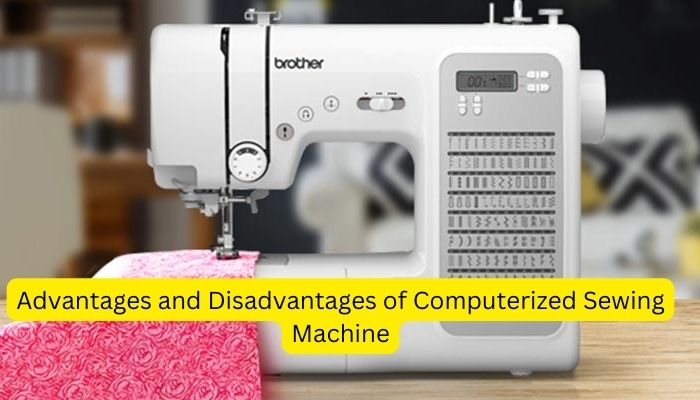 Advantages and Disadvantages of Computerized Sewing Machine